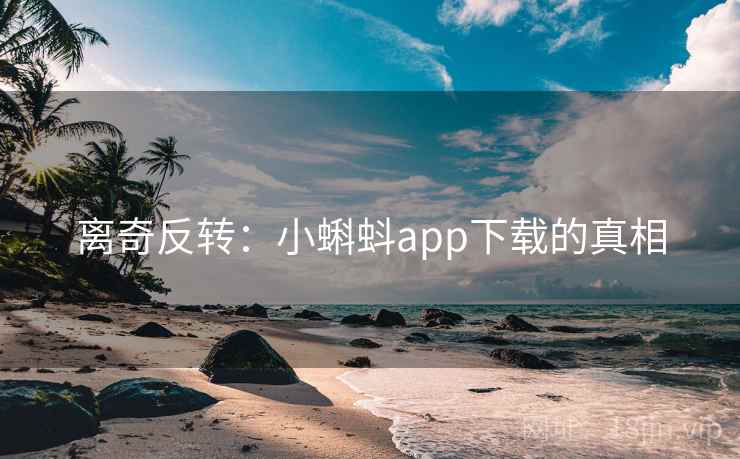 离奇反转：小蝌蚪app下载的真相