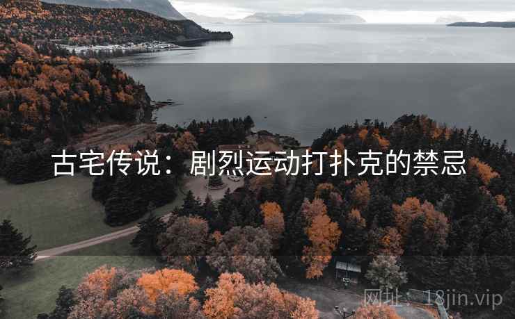 古宅传说：剧烈运动打扑克的禁忌