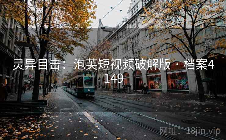 灵异目击：泡芙短视频破解版 · 档案4149