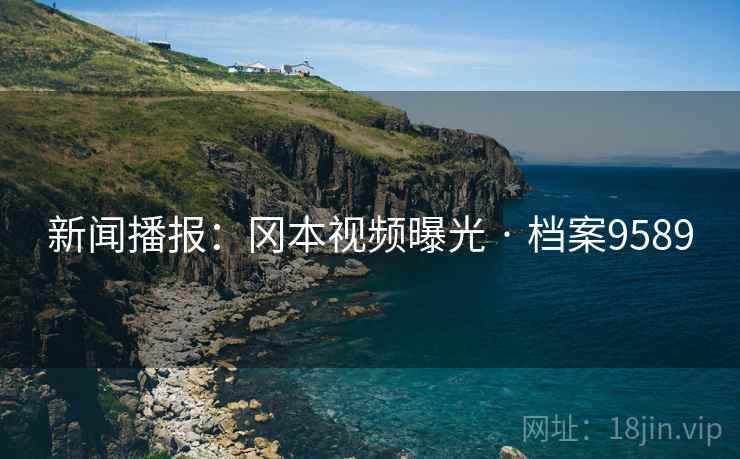 新闻播报：冈本视频曝光 · 档案9589
