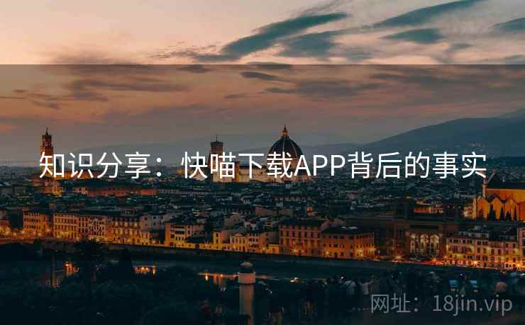 知识分享：快喵下载APP背后的事实