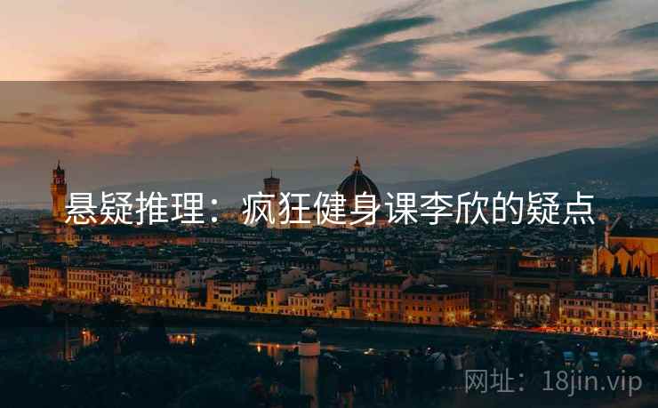 悬疑推理：疯狂健身课李欣的疑点