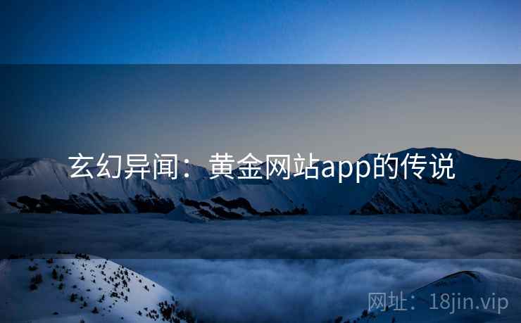 玄幻异闻:黄金网站app的传说