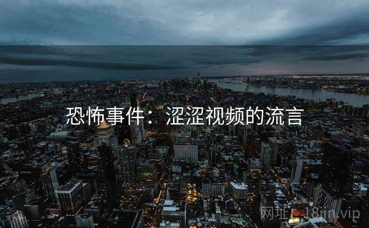 恐怖事件:涩涩视频的流言