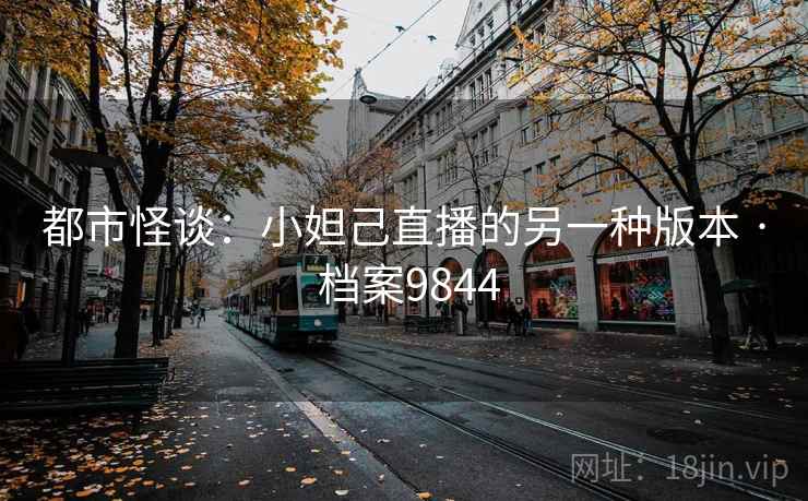 都市怪谈:小妲己直播的另一种版本 · 档案9844