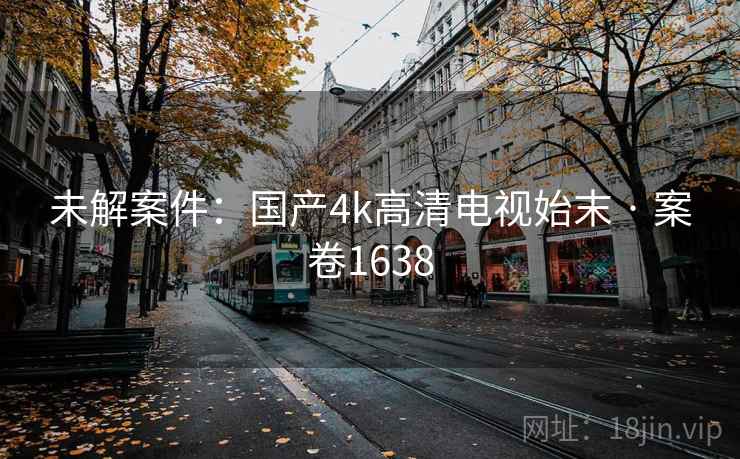 未解案件:国产4k高清电视始末 · 案卷1638