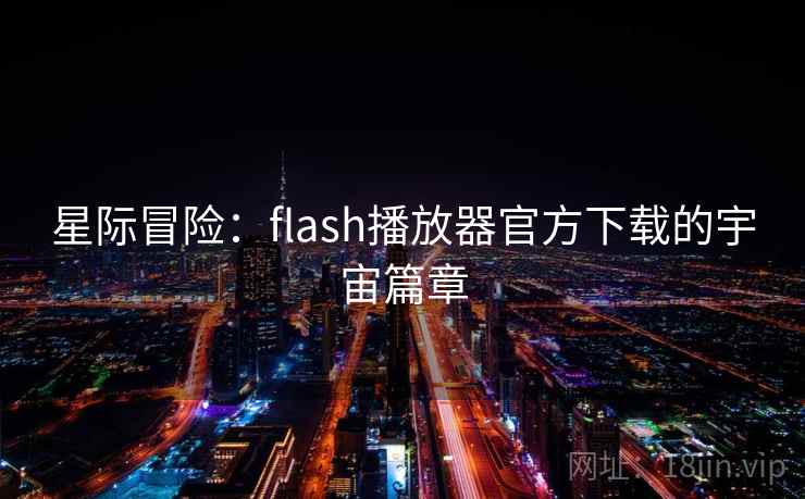 星际冒险:flash播放器官方下载的宇宙篇章
