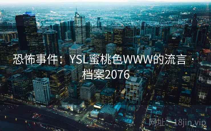 恐怖事件:YSL蜜桃色WWW的流言 · 档案2076