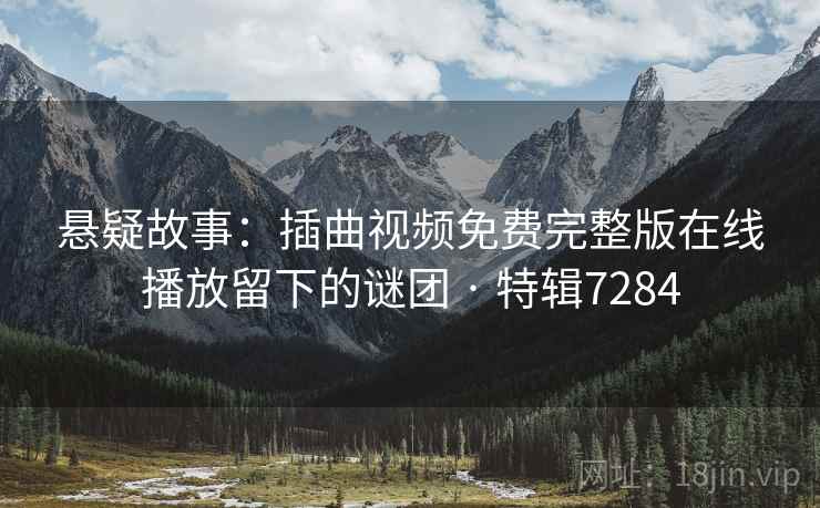 悬疑故事:插曲视频免费完整版在线播放留下的谜团 · 特辑7284