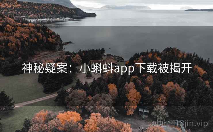 神秘疑案:小蝌蚪app下载被揭开