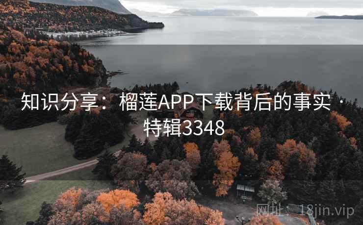 知识分享：榴莲APP下载背后的事实 · 特辑3348  第2张