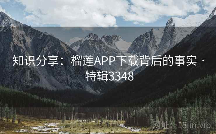 知识分享：榴莲APP下载背后的事实 · 特辑3348  第1张