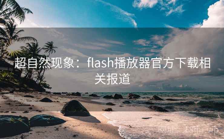 超自然现象：flash播放器官方下载相关报道  第1张